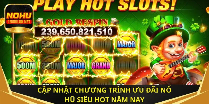 Cập nhật chương trình ưu đãi nổ hũ siêu hot năm nay