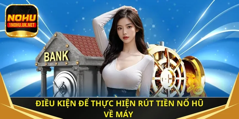 Điều kiện để thực hiện rút tiền nổ hũ về máy 