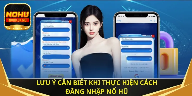 Lưu ý cần biết khi thực hiện cách đăng nhập Nổ Hũ