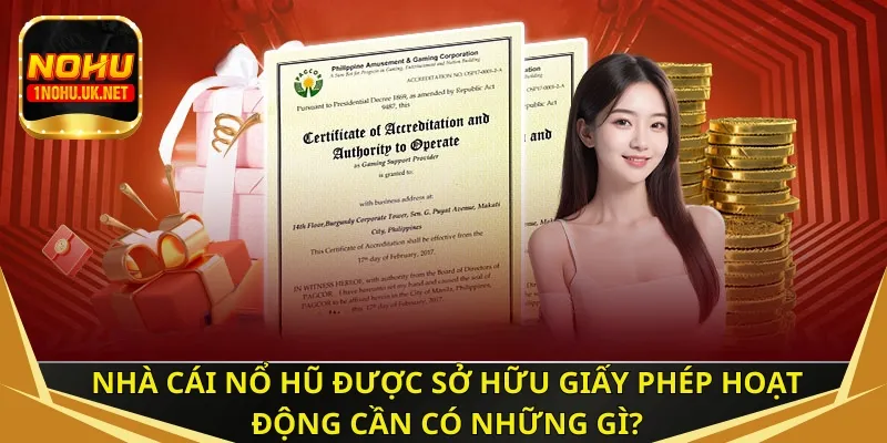 Nhà cái Nổ Hũ được sở hữu giấy phép hoạt động cần có những gì?