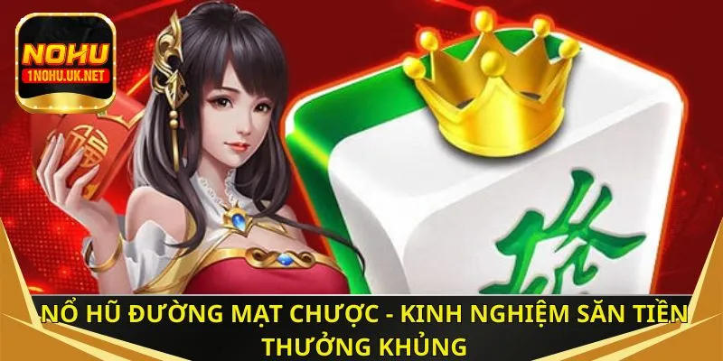 Nổ hũ đường mạt chược - Kinh nghiệm săn tiền thưởng khủng