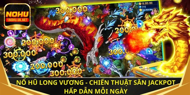 Nổ hũ Long Vương - Chiến thuật săn Jackpot hấp dẫn mỗi ngày