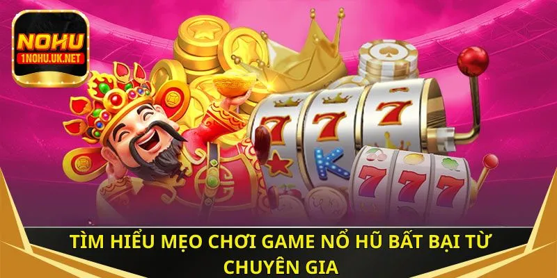 Tìm hiểu mẹo chơi game nổ hũ bất bại từ chuyên gia