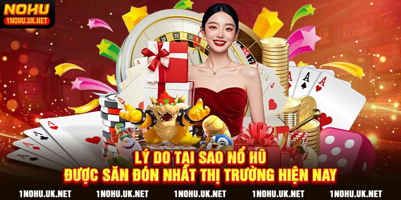Lý do tại sao Nổ hũ được săn đón nhất thị trường hiện nay